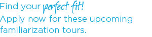 Find your perfect fit! Apply now for these upcoming familiarization tours.